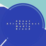 About AfroKonnect Media Brand – Find Out About Afrokonnect Media Brand