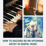 How to Succeed as an Upcoming Artist in Gospel Music How to Succeed as an Upcoming Artist in Gospel Music