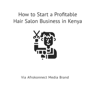 How to Start a Profitable Hair Salon Business In Kenya