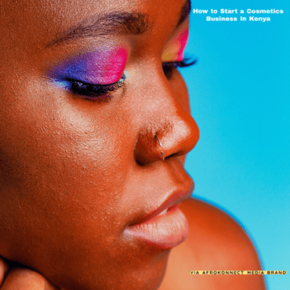 How to Start a Cosmetics Business In Kenya - Afrokonnect