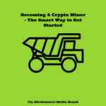Becoming A Crypto Miner – The Smart Way to Get Started Becoming A Crypto Miner - The Smart Way to Get Started
