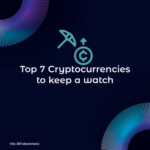 Top 7 Cryptocurrencies to keep a watch Top 7 Cryptocurrencies to keep a watch