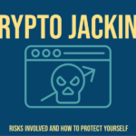 Crypto Jacking – Risks Involved and How to Protect Yourself