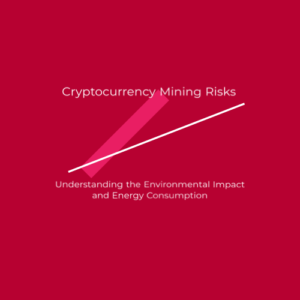 Cryptocurrency Mining Risks - Understanding the Environmental Impact and Energy Consumption