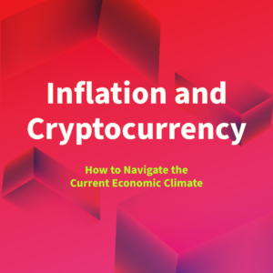 Inflation and Cryptocurrency - How to Navigate the Current Economic Climate