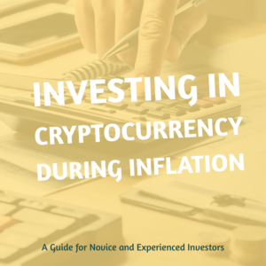 Investing in Cryptocurrency During Inflation - A Guide for Novice and Experienced Investors