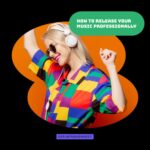 How To Release your Music Professionally How To Release your Music Professionally