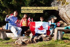 Family Friendly Destinations and Activities in Canada