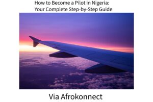 How to Become a Pilot in Nigeria: Your Complete Step-by-Step Guide