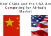 How China and the USA Are Competing for Africa’s Market How China and the USA Are Competing for Africa’s Market